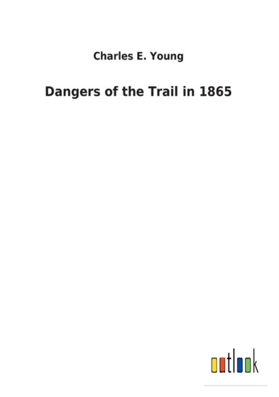 Dangers of the Trail in 1865 by Charles E Young - Paperback
