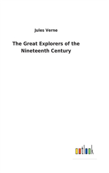 The Great Explorers of the Nineteenth Century by Jules Verne - Hardback