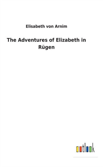The Adventures of Elizabeth in Rugen by Elisabeth Von Arnim - Hardback