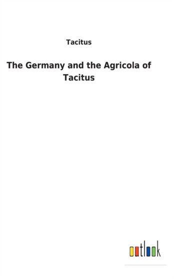 The Germany and the Agricola of Tacitus by Tacitus - Hardback