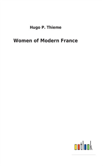 Women of Modern France by Hugo P Ph.D. Thieme - Hardback