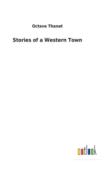 Stories of a Western Town by Octave Thanet - Hardback