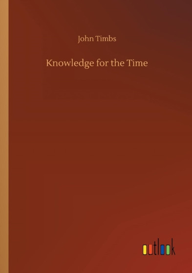 Knowledge for the Time by John Timbs - Paperback