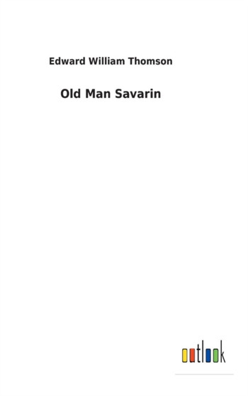 Old Man Savarin by Edward William Thomson - Hardback
