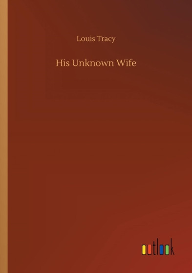 His Unknown Wife by Louis Tracy - Paperback