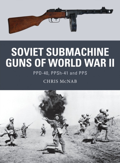 Soviet Submachine Guns of World War II : PPD-40, PPSh-41 and PPS by Chris McNab - Paperback