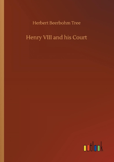 Henry VIII and His Court by Herbert Beerbohm Sir Tree - Paperback