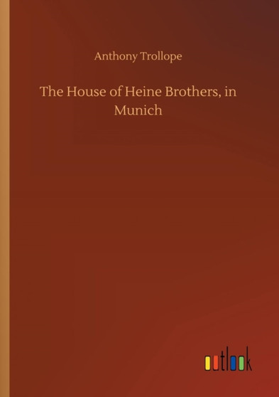 The House of Heine Brothers, in Munich by Anthony Trollope - Paperback