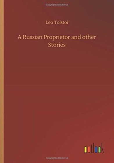 A Russian Proprietor and Other Stories by Count Leo Nikolayevich 1828-1910 Gra Tolstoy - Paperback