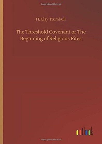 The Threshold Covenant or the Beginning of Religious Rites by H Clay Trumbull - Hardback