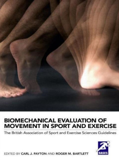 Biomechanical Evaluation of Movement in Sport and Exercise : The British Association of Sport and Exercise Sciences Guide by Carl J. Payton - Paperback