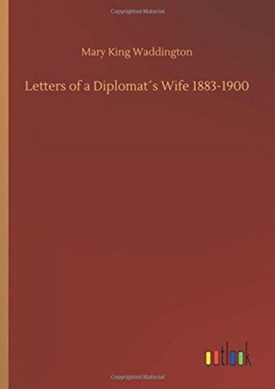 Letters of a Diplomats Wife 1883-1900 by Mary King Waddington - Hardback