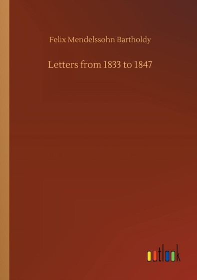 Letters from 1833 to 1847 by Felix Mendelssohn-Bartholdy - Paperback