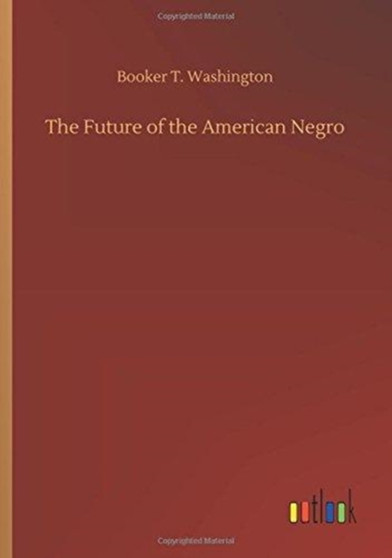 The Future of the American Negro by Booker T Washington - Paperback
