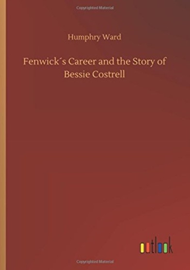 Fenwicks Career and the Story of Bessie Costrell by Humphry Ward - Paperback