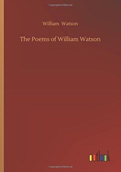 The Poems of William Watson by William Sir Watson - Paperback