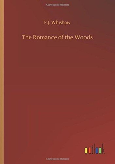The Romance of the Woods by F J Whishaw - Paperback