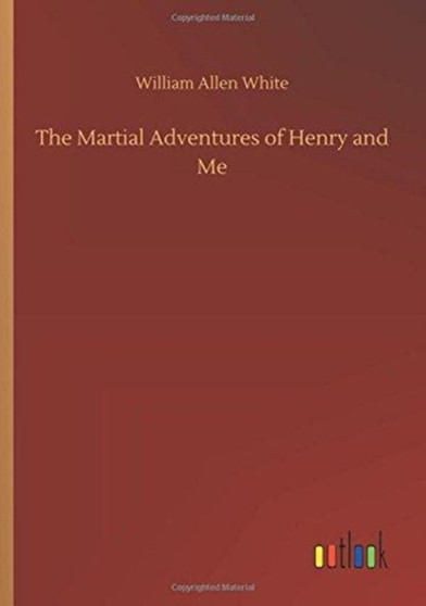 The Martial Adventures of Henry and Me by William Allen White - Paperback