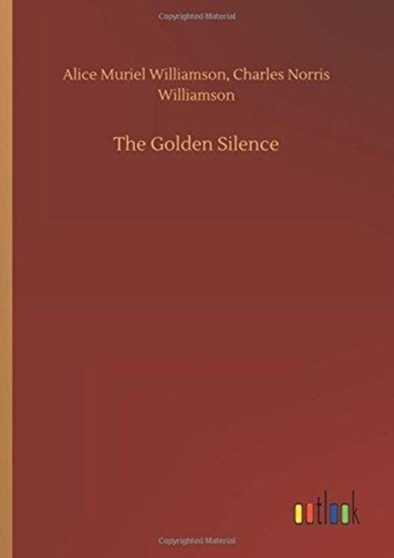 The Golden Silence by Alice Muriel Williamson - Hardback