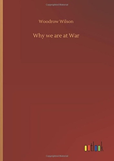 Why we are at War by Woodrow Wilson - Hardback