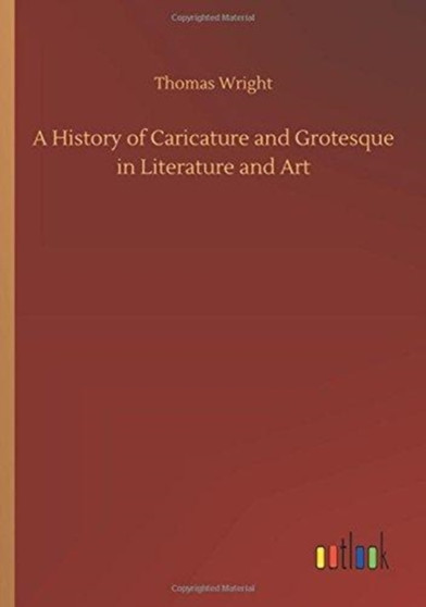 A History of Caricature and Grotesque in Literature and Art by Thomas Wright - Paperback