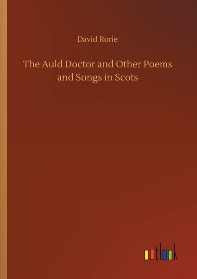 The Auld Doctor and Other Poems and Songs in Scots by David Rorie - Paperback