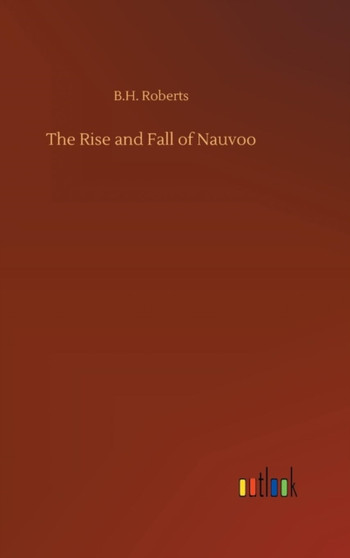 The Rise and Fall of Nauvoo by B H Roberts - Hardback
