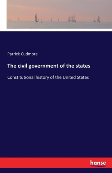 The civil government of the states : Constitutional history of the United States by Patrick Cudmore - Paperback