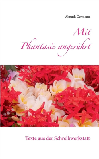 Mit Phantasie angeruhrt : Texte aus der Schreibwerkstatt by Almuth Germann - Paperback