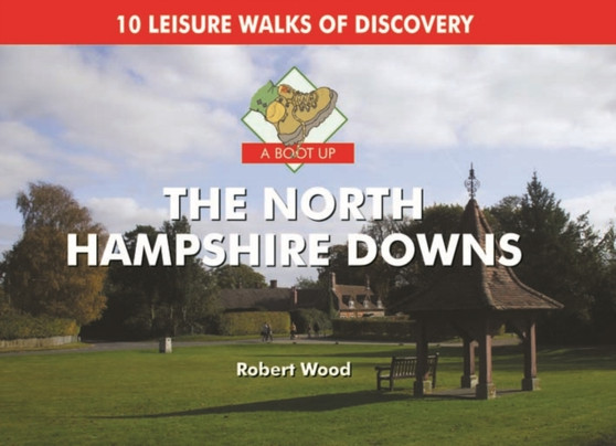 A Boot Up the North Hampshire Downs : 10 Leisure Walks of Discovery by Robert Wood - Hardback