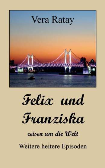 Felix und Franziska reisen um die Welt : Weitere heitere Episoden by Vera Ratay - Paperback