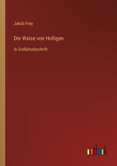 Die Waise von Holligen : in Grossdruckschrift by Jakob Frey - Paperback