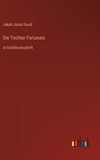 Die Tochter Fortunats : in Grossdruckschrift by Jakob Julius David - Hardback