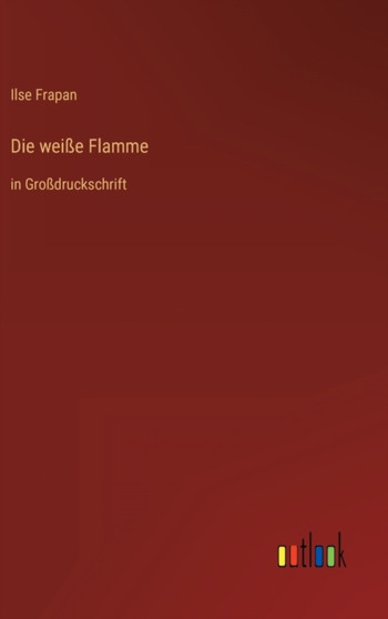 Die weisse Flamme : in Grossdruckschrift by Ilse Frapan - Hardback