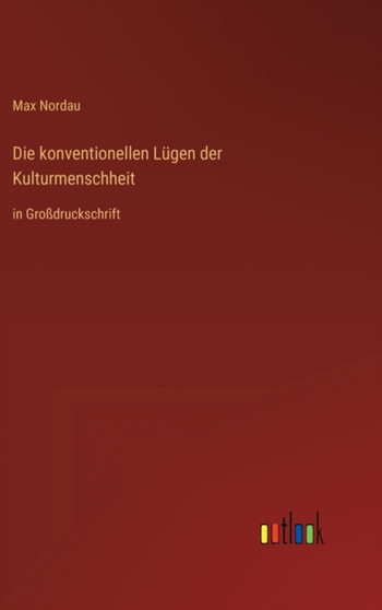 Die konventionellen Lugen der Kulturmenschheit : in Grossdruckschrift by Max Nordau - Hardback