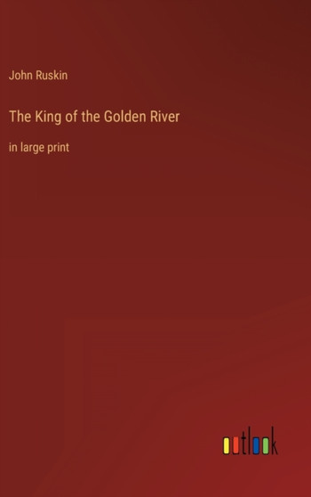 The King of the Golden River : in large print by John Ruskin - Hardback