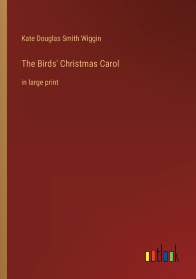 The Birds' Christmas Carol : in large print by Kate Douglas Smith Wiggin - Paperback