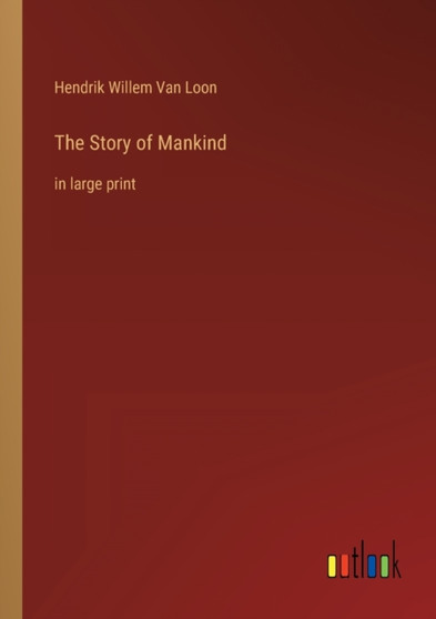 The Story of Mankind : in large print by Hendrik Willem Van Loon - Paperback