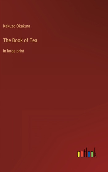 The Book of Tea : in large print by Kakuzo Okakura - Hardback