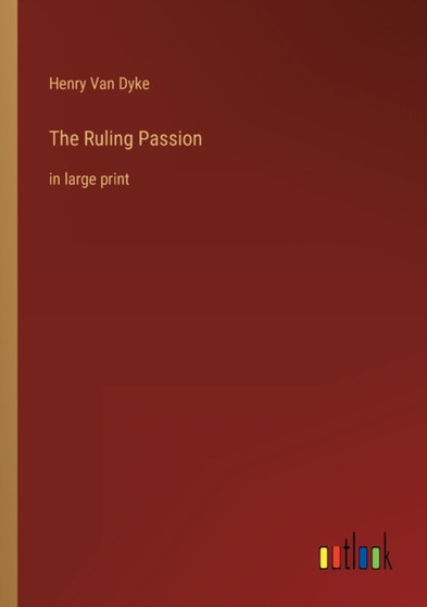 The Ruling Passion : in large print by Henry Van Dyke - Paperback