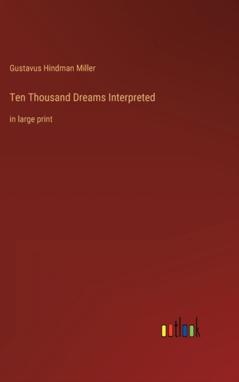 Ten Thousand Dreams Interpreted : in large print by Gustavus Hindman Miller - Hardback