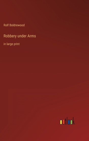 Robbery under Arms : in large print by Rolf Boldrewood - Hardback