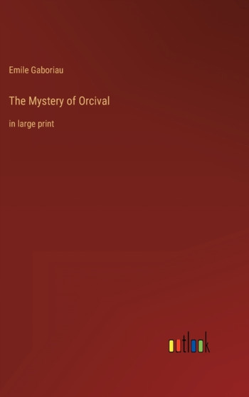 The Mystery of Orcival : in large print by Emile Gaboriau - Hardback