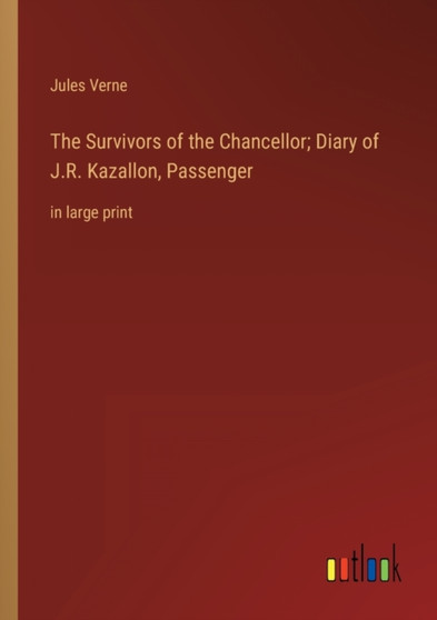 The Survivors of the Chancellor; Diary of J.R. Kazallon, Passenger : in large print by Jules Verne - Paperback