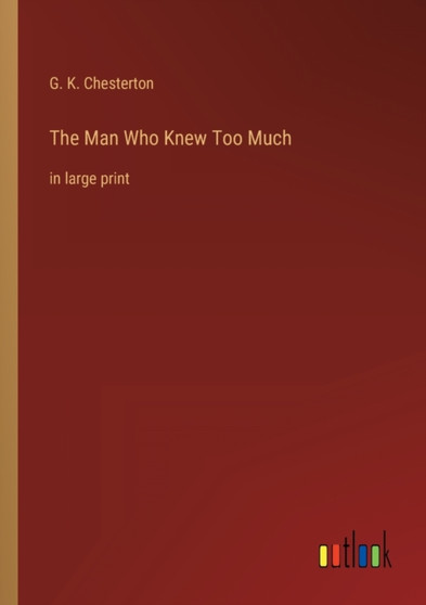 The Man Who Knew Too Much : in large print by G K Chesterton - Paperback