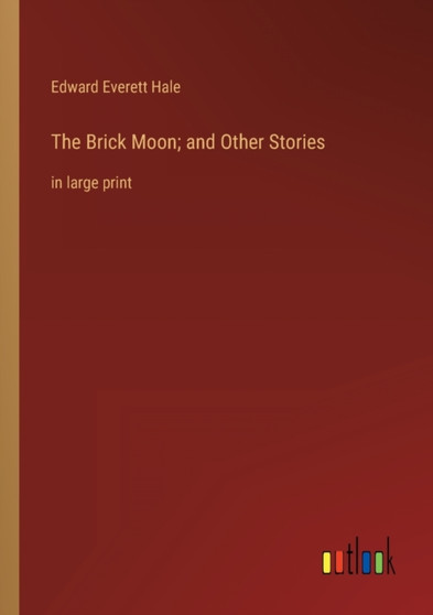 The Brick Moon; and Other Stories : in large print by Edward Everett Hale - Paperback