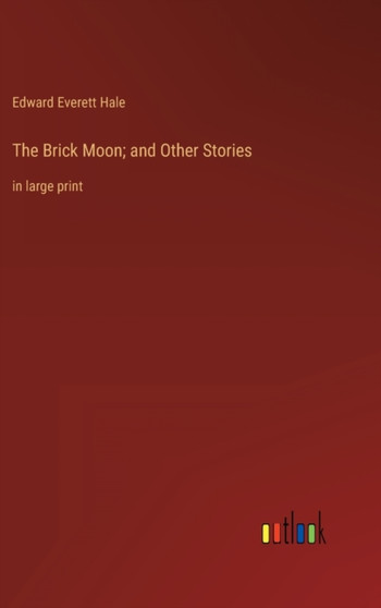 The Brick Moon; and Other Stories : in large print by Edward Everett Hale - Hardback