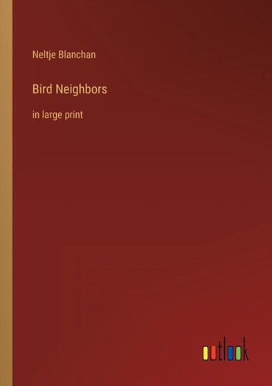 Bird Neighbors : in large print by Neltje Blanchan - Paperback