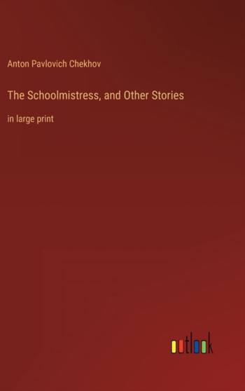 The Schoolmistress, and Other Stories : in large print by Anton Pavlovich Chekhov - Hardback