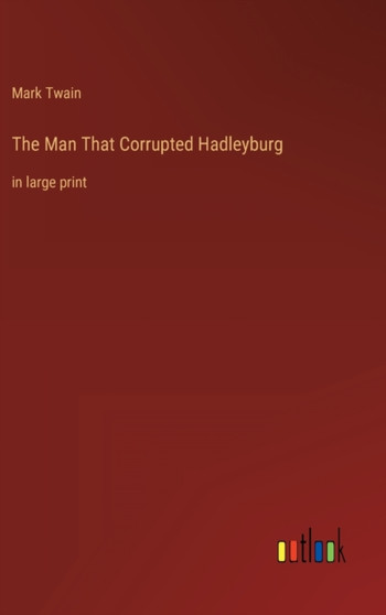 The Man That Corrupted Hadleyburg : in large print by Mark Twain - Hardback The Man That Corrupted Hadleyburg : in large print by Mark Twain - Hardback